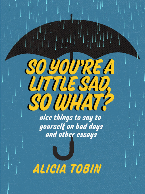 Title details for So You're a Little Sad, So What? by Alicia Tobin - Available